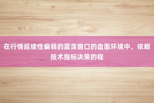 在行情延续性偏弱的震荡窗口的盘面环境中,依赖技术指标决策的程